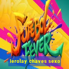 lerolay chaves sexo